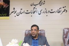 رییس هیأت نظارت بر انتخابات استان بوشهر: اعضای هیأت‌های نظارت بر انتخابات در استان بوشهر منصوب شدند